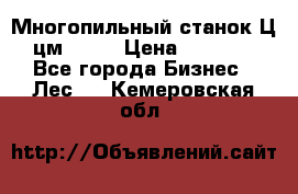  Многопильный станок Ц6 (цм-200) › Цена ­ 550 000 - Все города Бизнес » Лес   . Кемеровская обл.